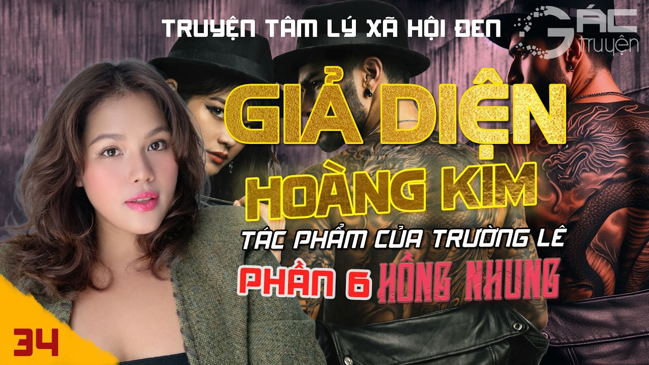 GIẢ DIỆN HOÀNG KIM - PHẦN 6 - [TẬP 34] - TRUYỆN TÂM LÝ XÃ HỘI ĐEN MỚI NHẤT
