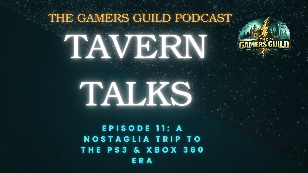 Tavern Talks - Episode 11 - Nostalgia trip to the PS3 & Xbox 360 Era