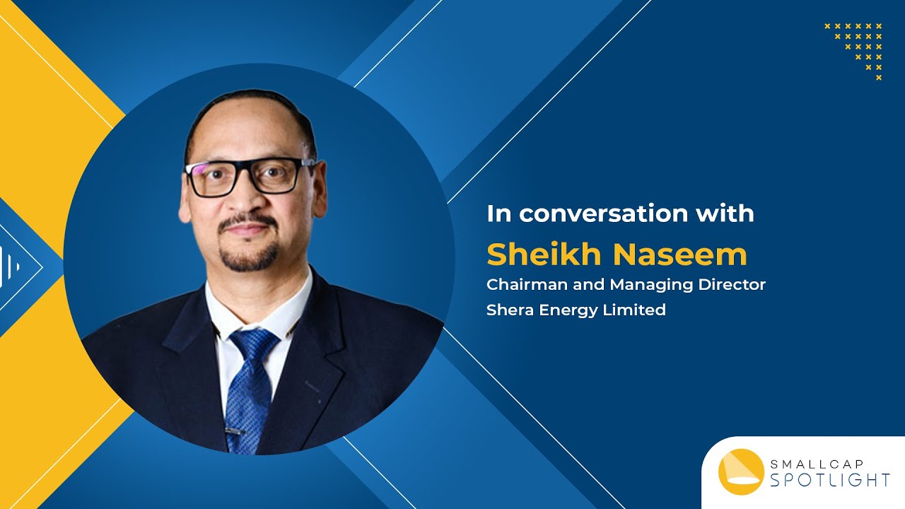 In conversation with Sheikh Naseem, Chairman & Managing Director, Shera Energy Limited