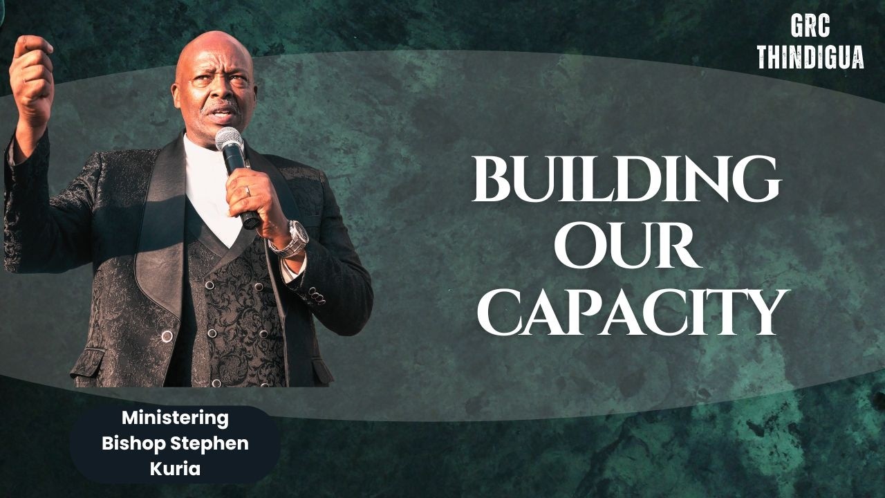 BUILDING OUR CAPACITY BY BISHOP STEPHEN KURIA