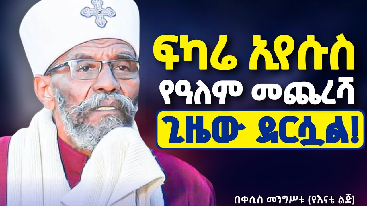 ፍካሬ ኢየሱስ || አስፈሪው የመጨረሻው ዘመን || ክርስቲያን የሆኑ ሁሉ ሊያዩት የሚገባ || በአረጋዊው አባት ቀሲስ መንግሥቱ የእናቴ ልጅ