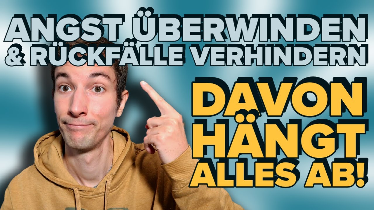 Angst überwinden & Rückfälle verhindern - DAVON hängt ALLES ab!