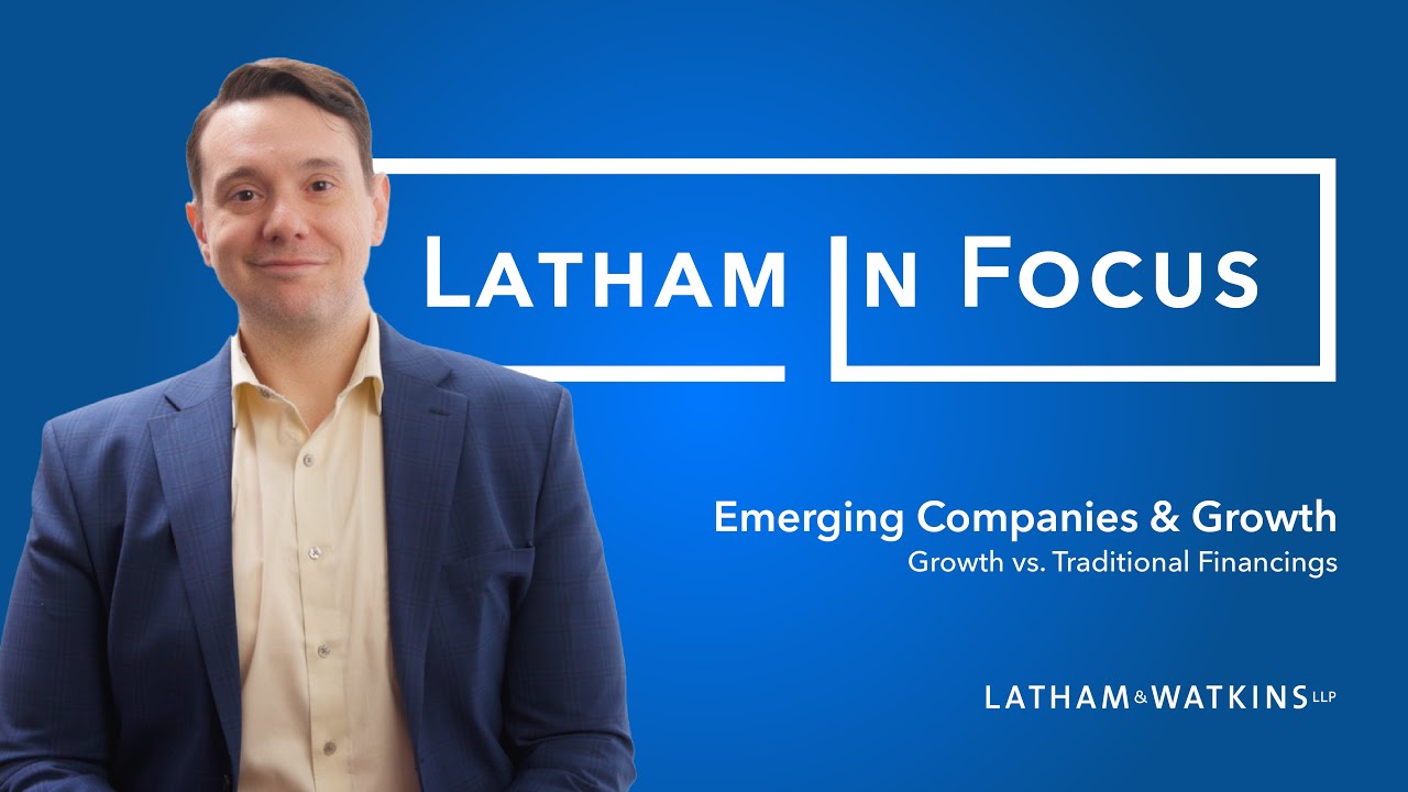 Latham in Focus: Emerging Companies & Growth &mdash; Growth vs. Traditional Financings