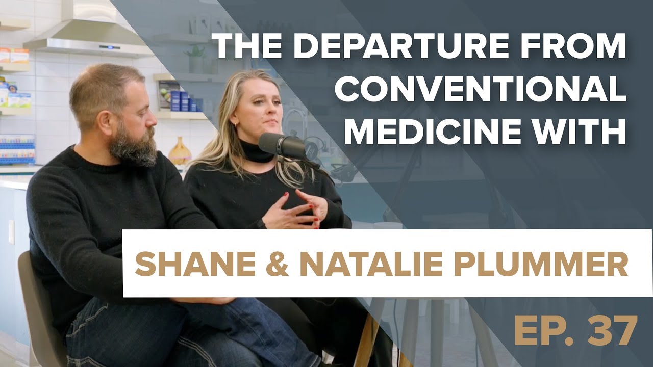 Episode 37: The Departure from Conventional Medicine with Shane & Natalie Plummer