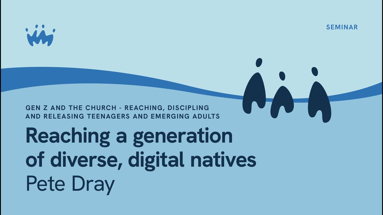 Seminar 19.1 Gen Z and the Church| Reaching a generation of diverse, digital natives | Pete Dray