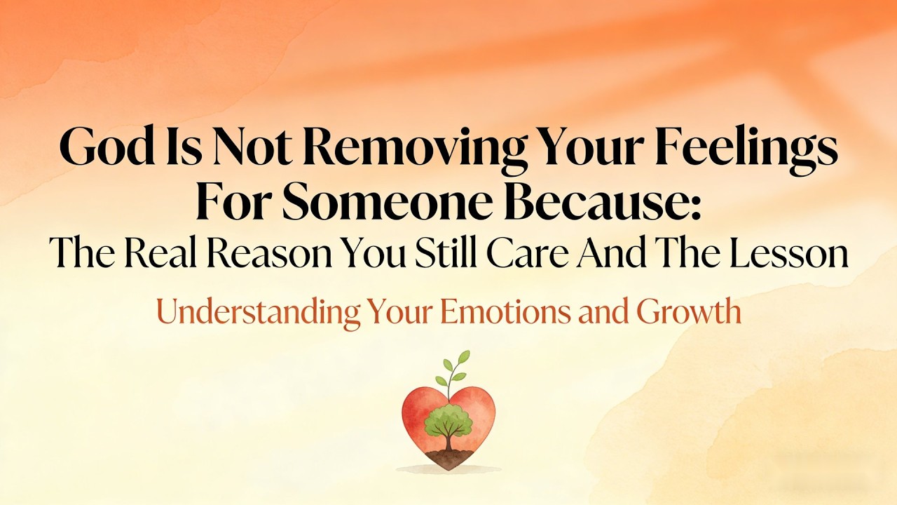 God Is Not Removing Your Feelings For Someone Because：The Real Reason You Still Care And The Lesson