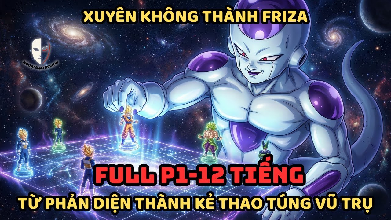 🔥TRỌN BỘ P1🔥 Dragon Ball Fanfic: Xuyên Thành Frieza: Từ Phản Diện Trở Thành Kẻ Thao Túng Cả Vũ Trụ!