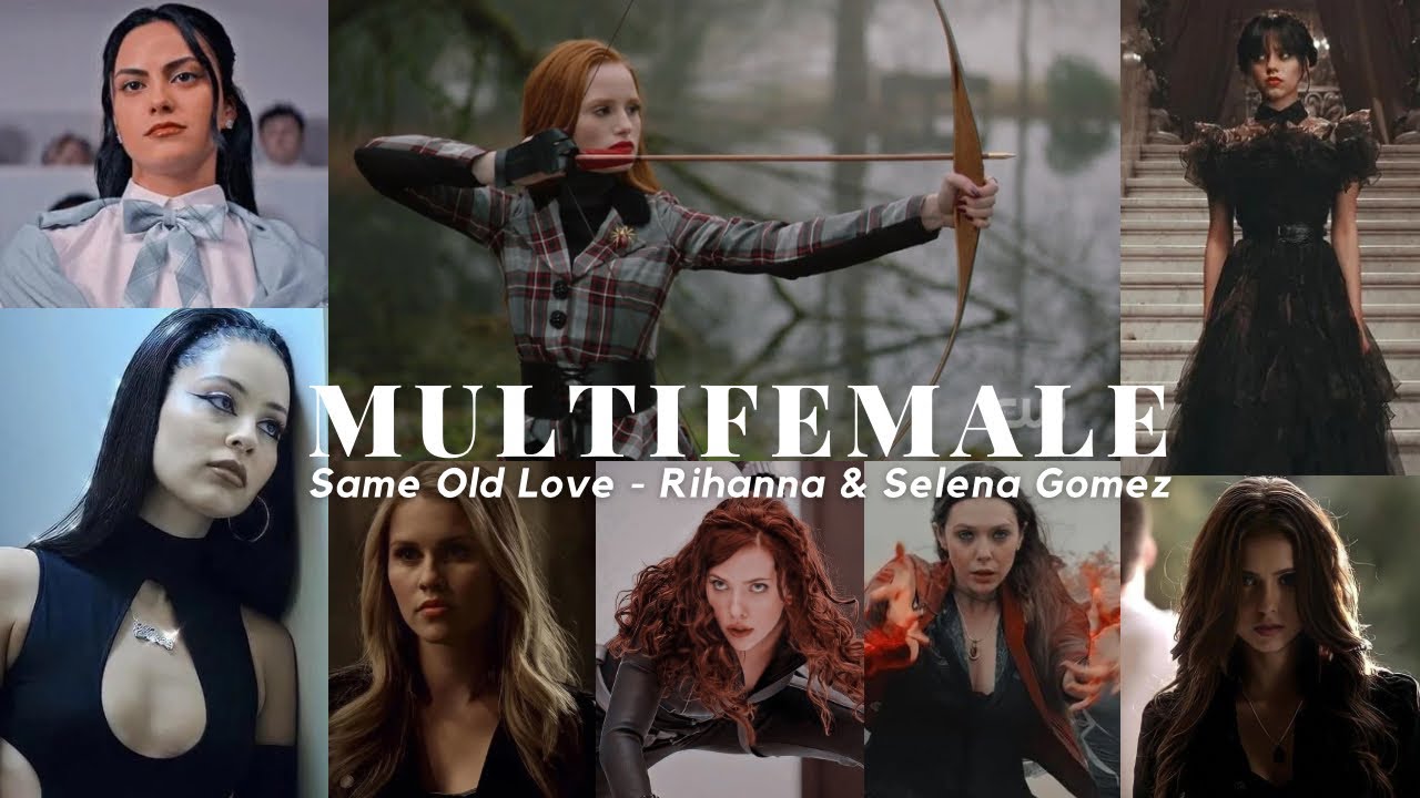 Multifemale || Same Old Love - Rihanna & Selena Gomez