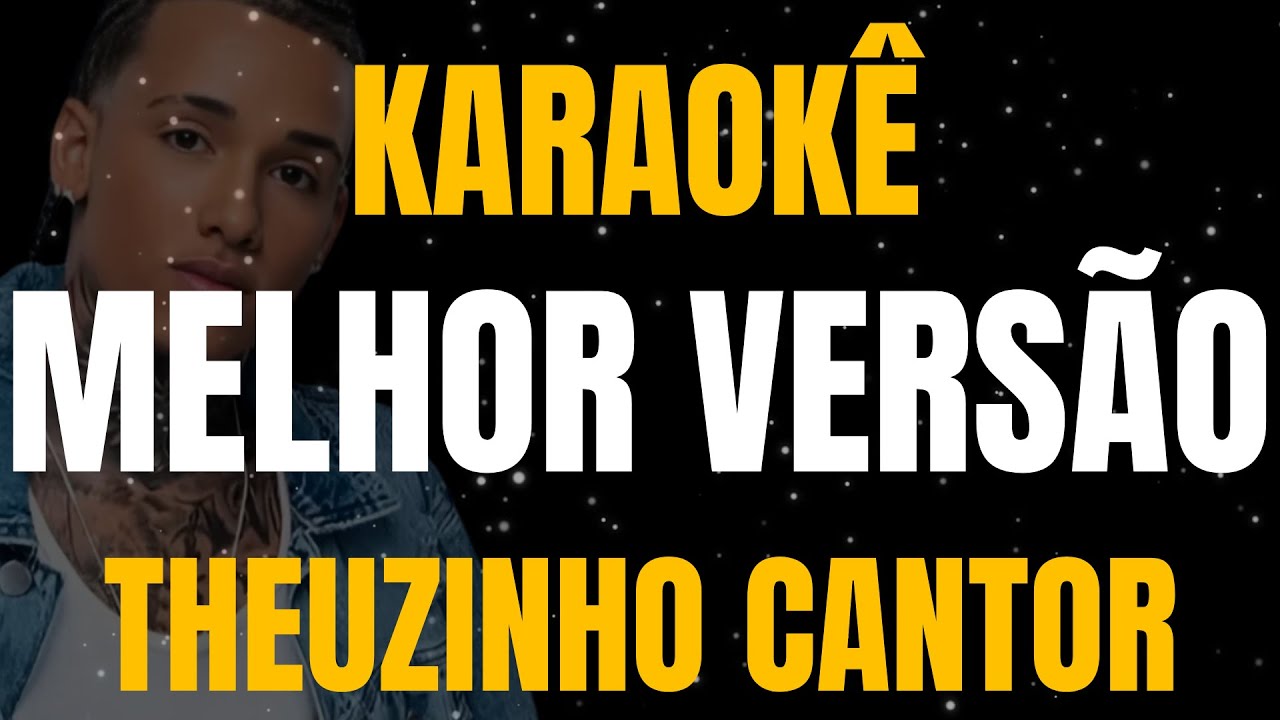 KARAOKÊ - MELHOR VERSÃO - THEUZINHO CANTOR