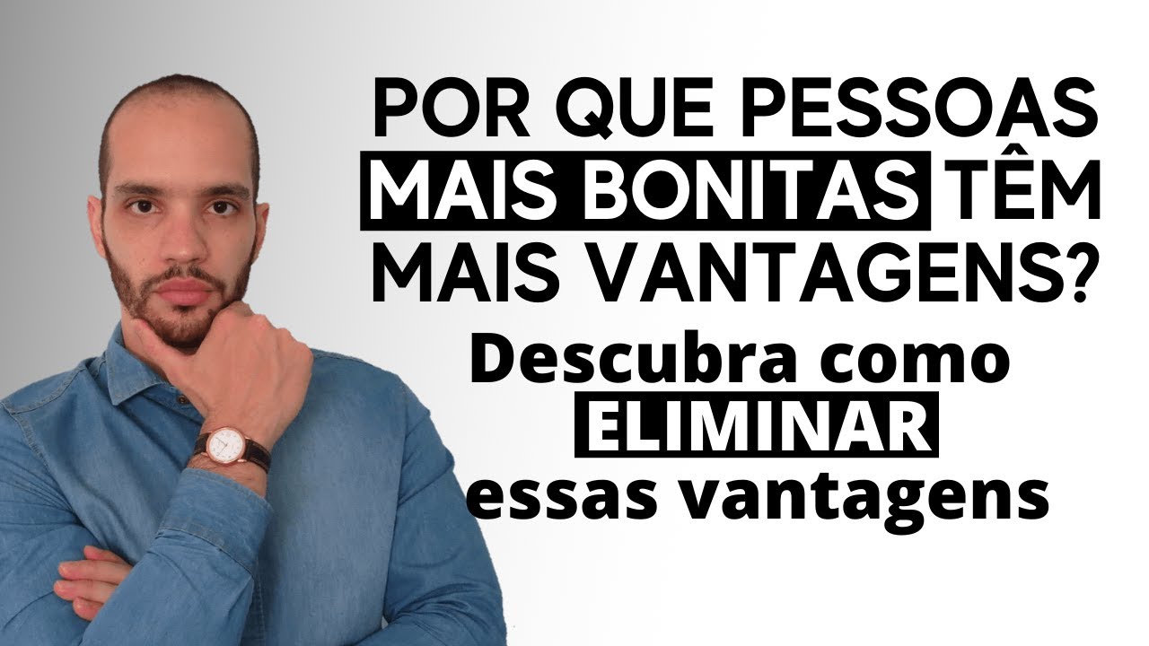 Como a beleza influência as oportunidades / Pessoas mais bonitas tem mais oportunidades / Por que?