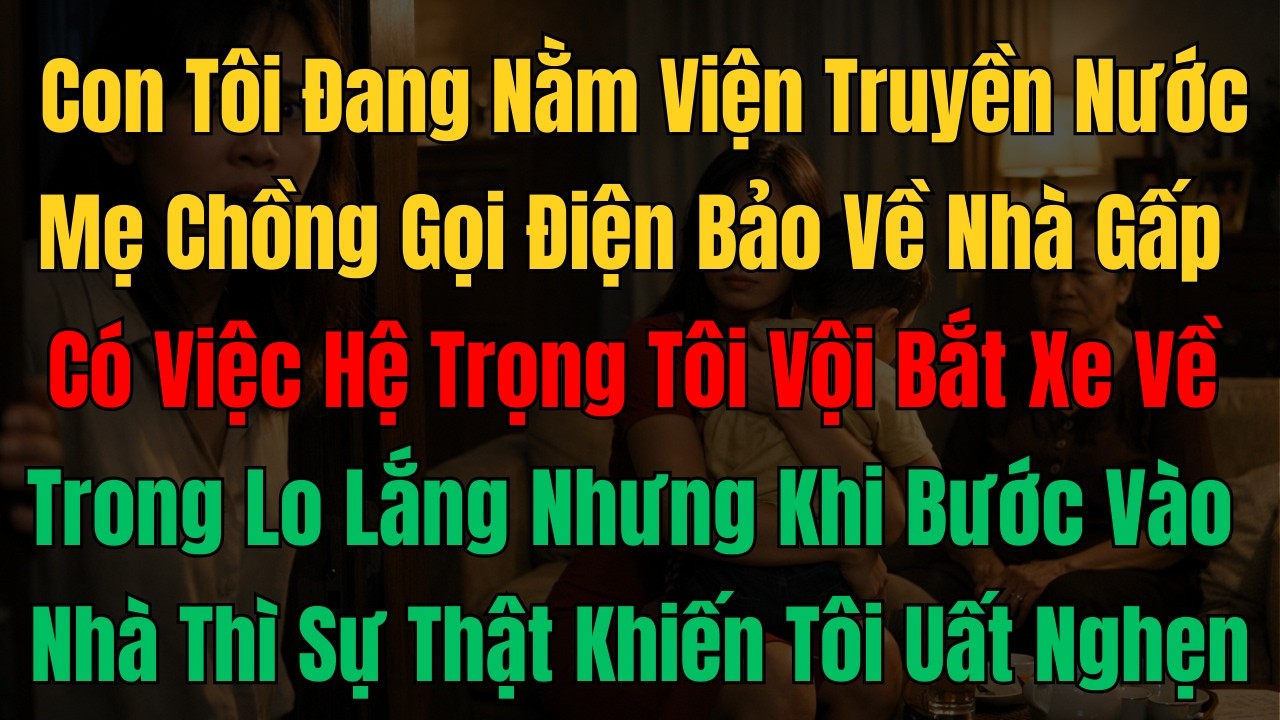 Con Tôi Đang Nằm Viện Truyền Nước, Mẹ Chồng Gọi Điện Bảo Về Nhà Gấp Vì Có Việc Hệ Trọng Nhưng Khi...