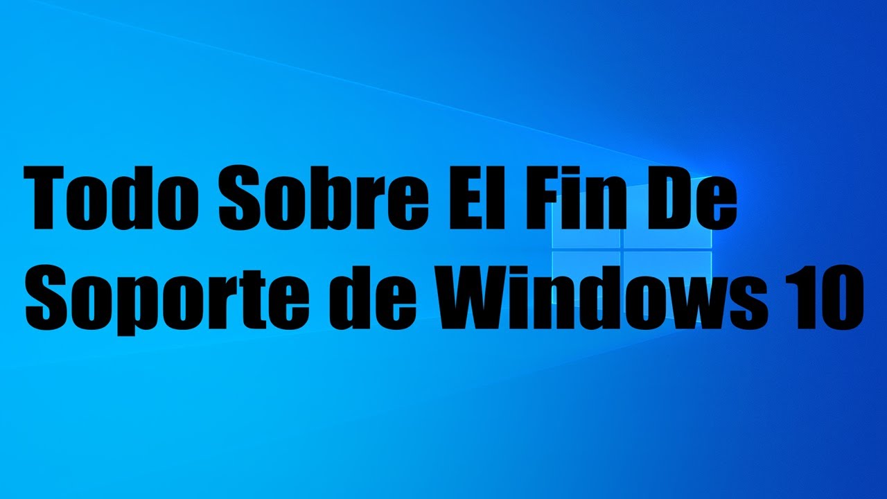 Todo Sobre El Fin De Soporte De Windows 10