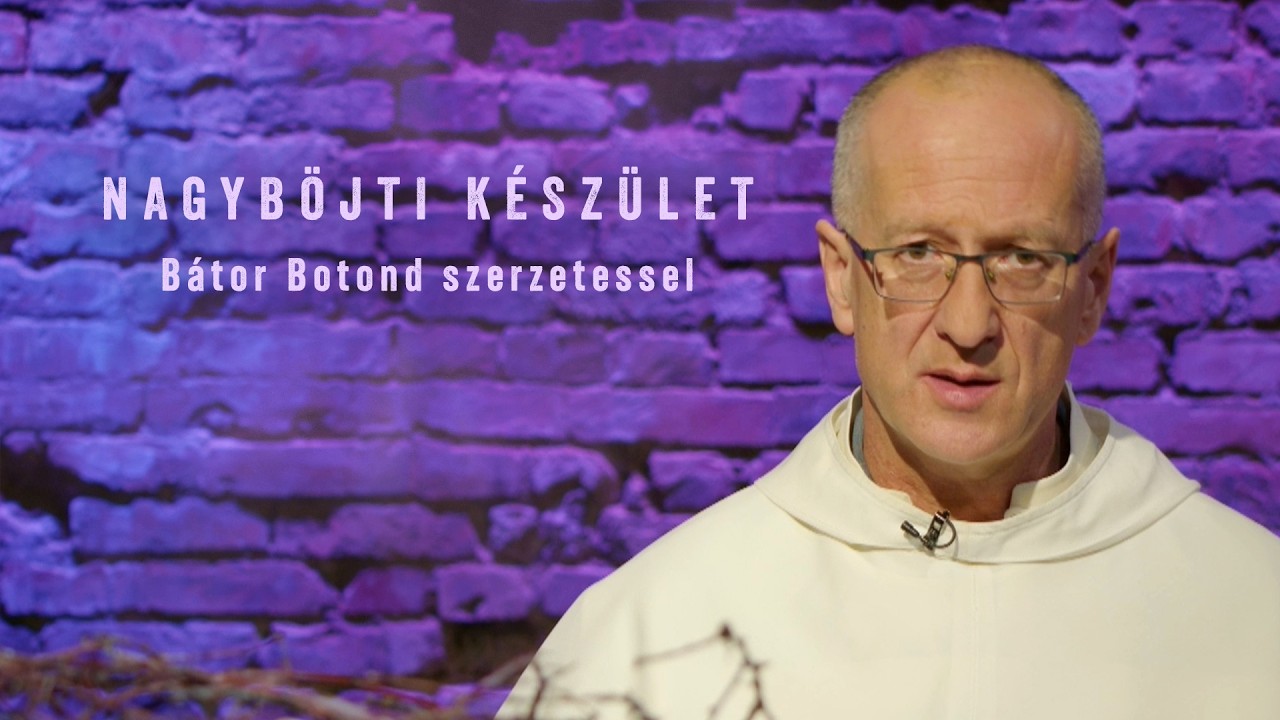 Nagyböjti készület - Bátor Botond szerzetessel - 2026.03.04.