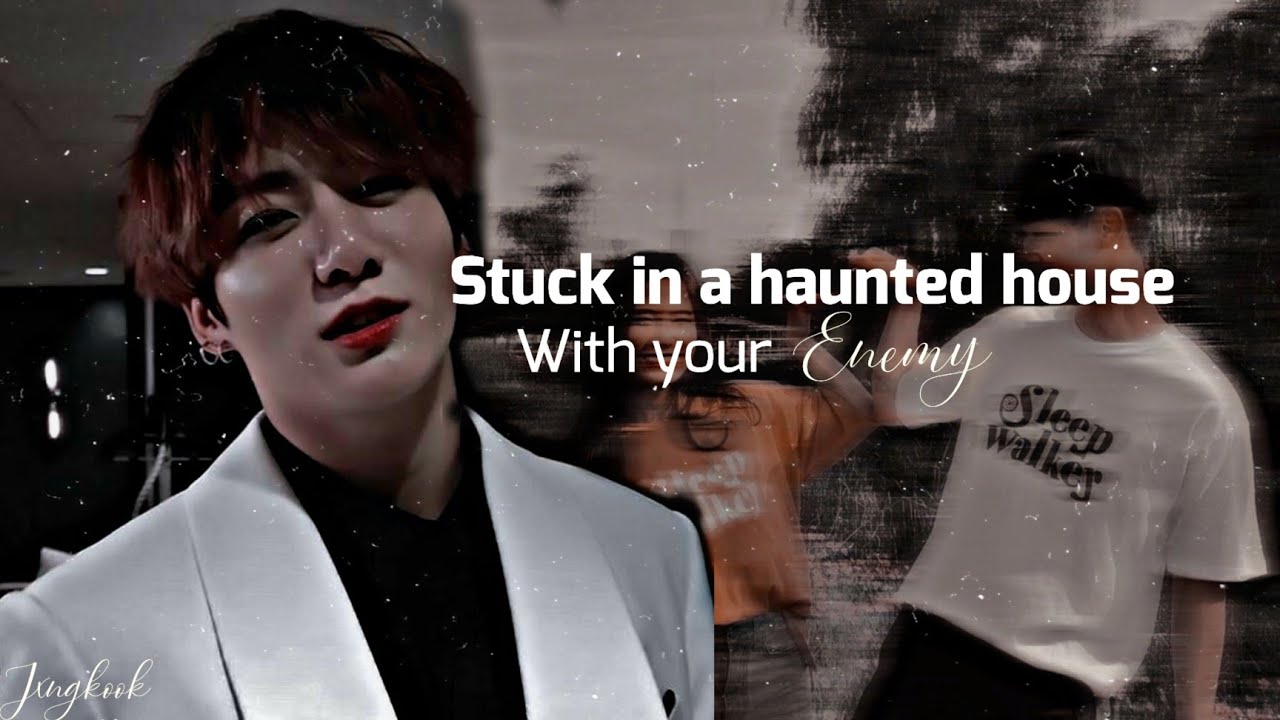 Jungkook ff |•𝐖𝐡𝐞𝐧 𝐲𝐨𝐮 𝐠𝐞𝐭 𝐬𝐭𝐮𝐜𝐤 𝐢𝐧𝐬𝐢𝐝𝐞 𝐭𝐡𝐞 𝐡𝐚𝐮𝐧𝐭𝐞𝐝 𝐡𝐨𝐮𝐬𝐞 𝐰𝐢𝐭𝐡 𝐲𝐨𝐮𝐫 𝐞𝐧𝐞𝐦𝐲•| Oneshot