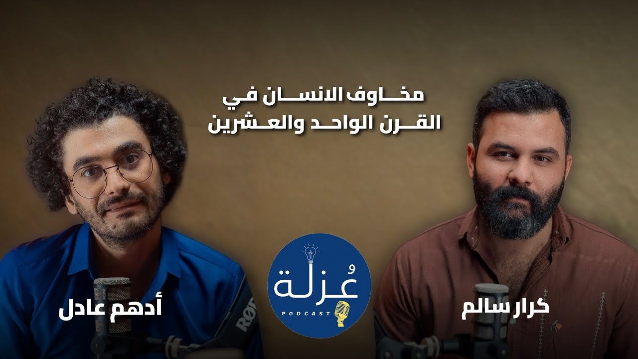 مخاوف الإنسان في القرن الواحد والعشرين | كرار سالم مع ادهم عادل - بودكاست عزلة #13