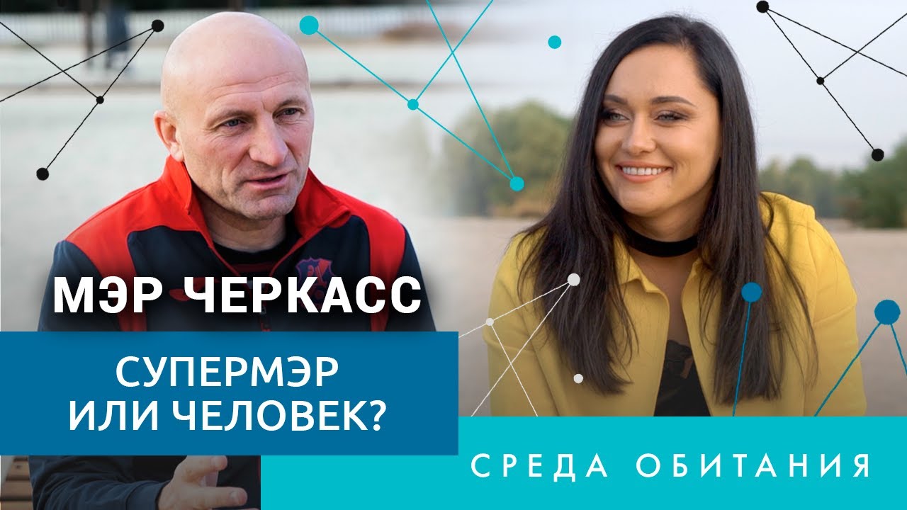 Анатолий Бондаренко. Мэр Черкасс супермэр или все-таки человек…? / Среда обитания