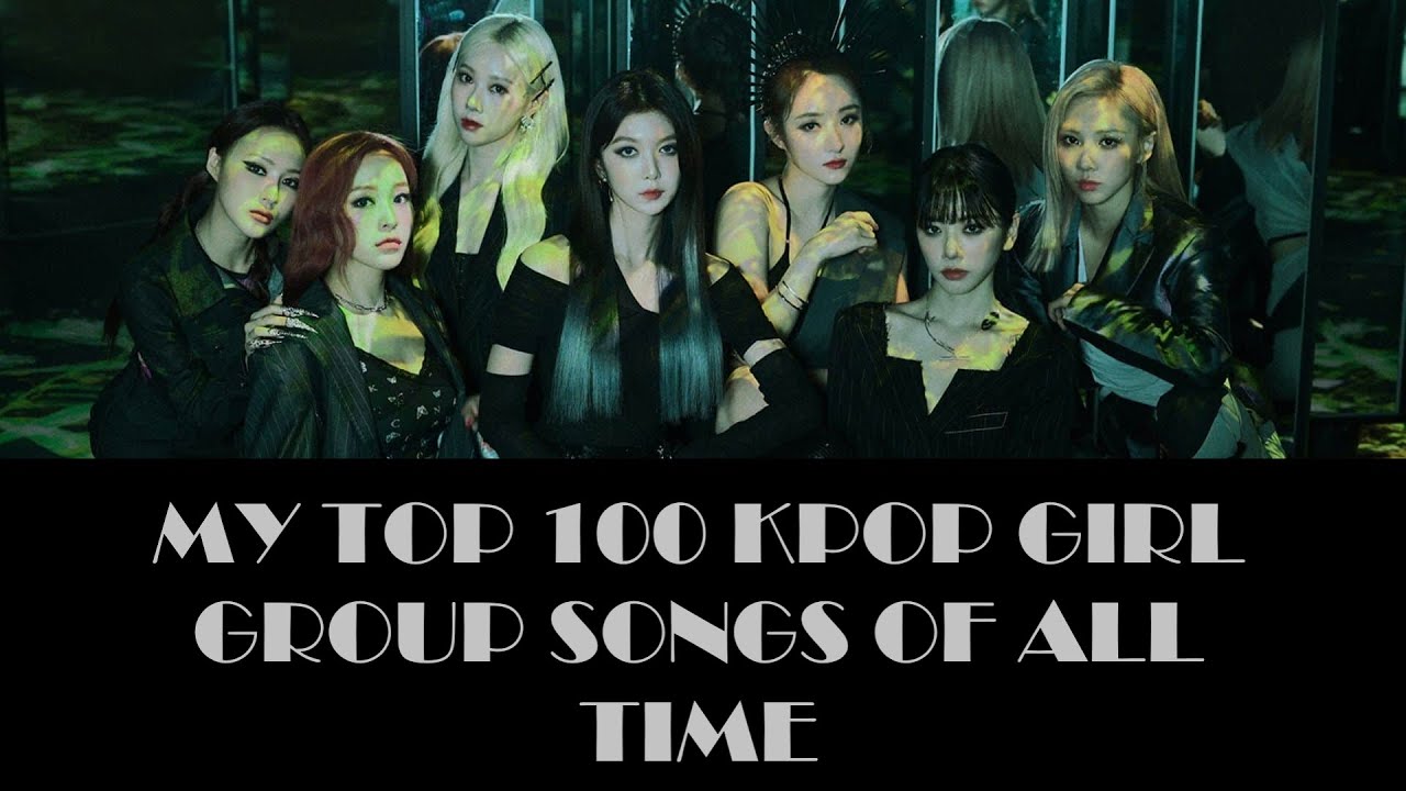 MY TOP 100 KPOP GIRL GROUP SONGS of ALL TIME (review from 2023)
