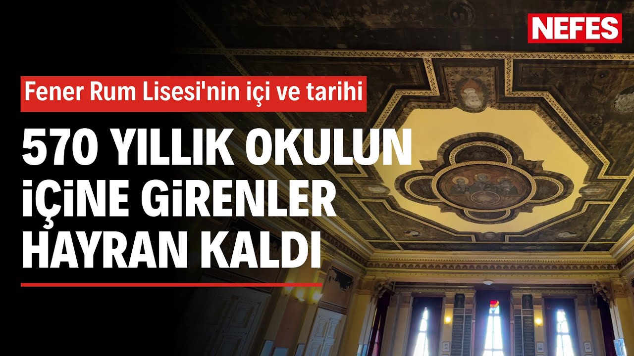 Fener Rum Lisesi'nin içi ve tarihi: 570 yıllık okulu gezdik