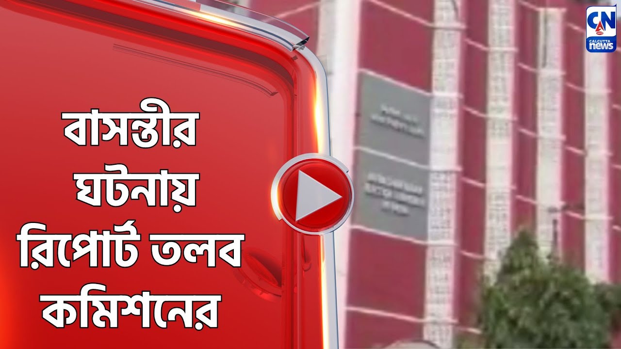 বাসন্তীর ঘটনায় রিপোর্ট তলব কমিশনের