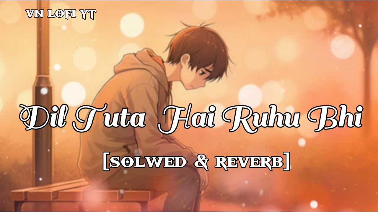 Dil tuta hai ruhu bhi tuti sad song romantic lofi songs (solwed & reverb)..vn lofi yt