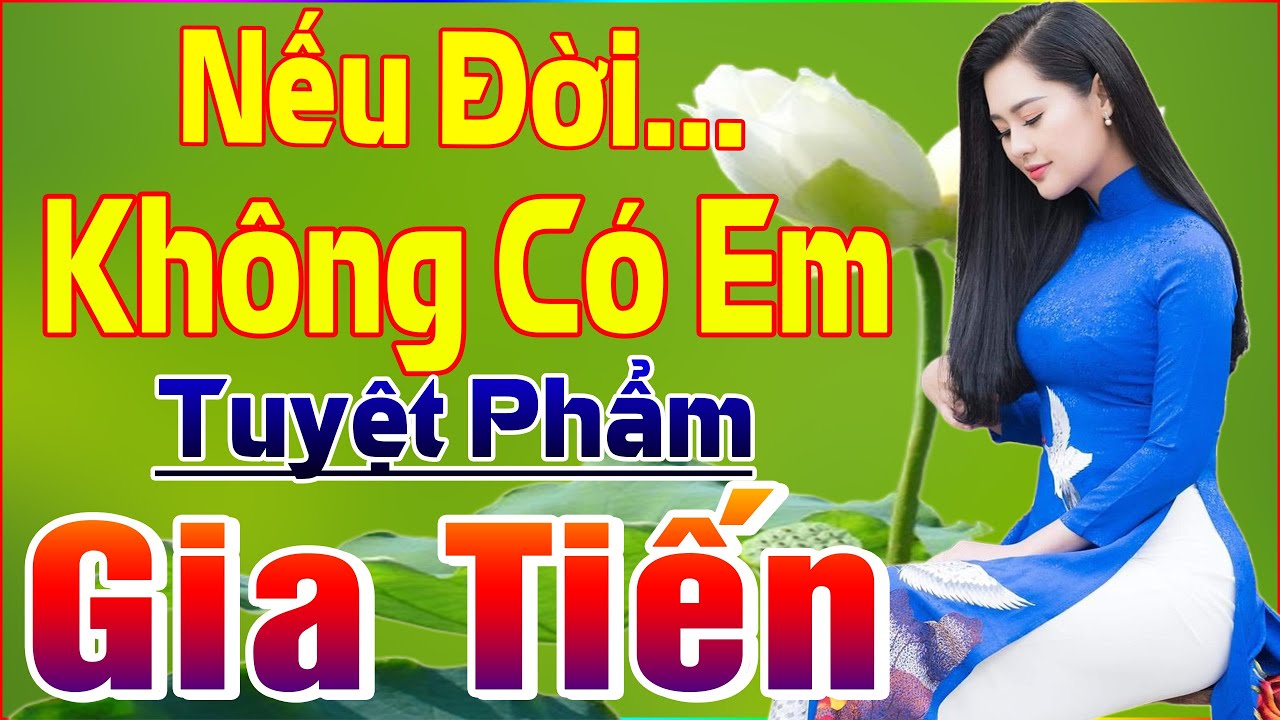 NẾU ĐỜI KHÔNG CÓ EM.... NHỚ ➤ Cùng Thưởng Thức TUYỆT PHẨM GIA TIẾN Hay Nhất 2021💖SAY ĐẮM LÒNG NGƯỜI