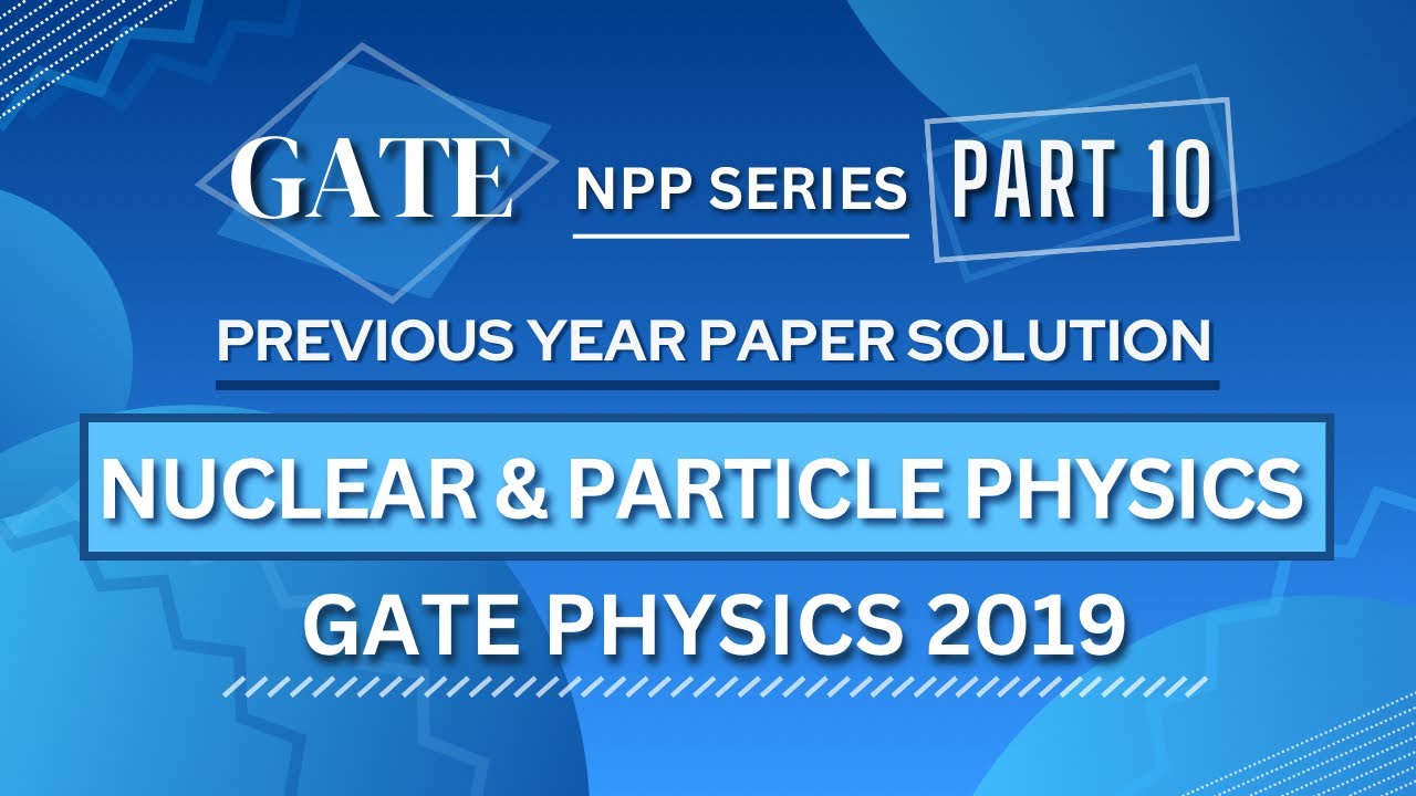 GATE PHYSICS 2019 Solved Paper | Nuclear & Particle Physics | Previous Year Paper COMPLETE Solution