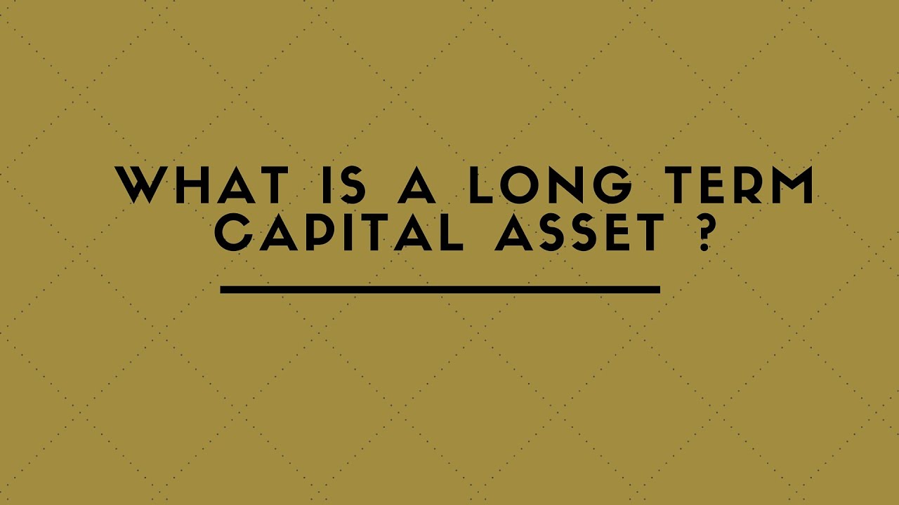 WHAT IS A LONG TERM CAPITAL ASSET  ?
