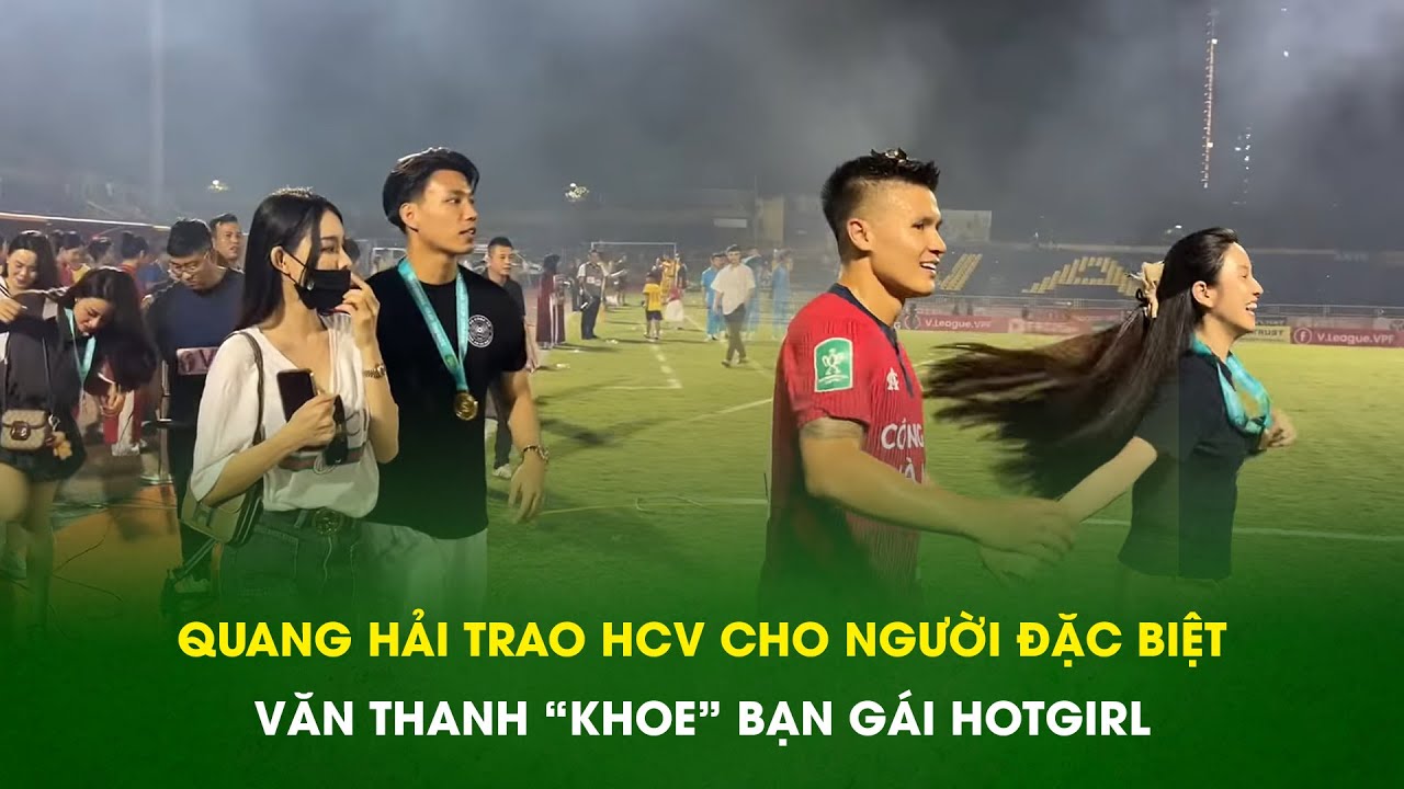 Quang Hải trao HCV cho “người đặc biệt”; Văn Thanh “khoe” bạn gái hotgirl