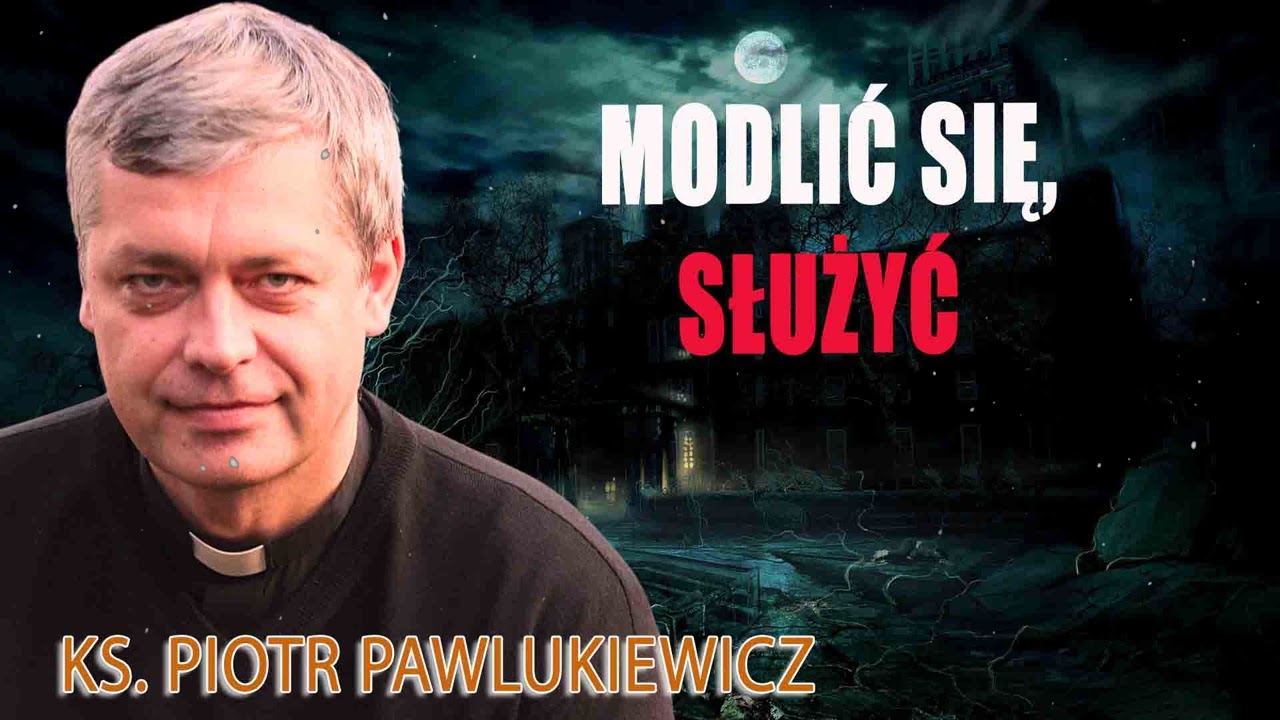 Modlić się, służyć, pracować Ks. Piotr Pawlukiewicz - Ks. Piotr Pawlukiewicz