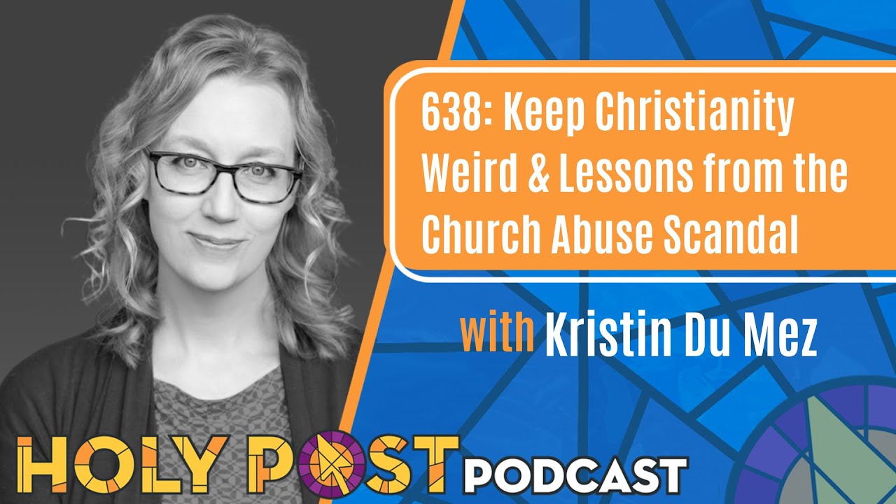 638: Keep Christianity Weird & Lessons from the Church Abuse Scandal with Kristen Kobes Du Mez
