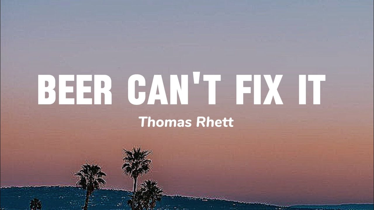 Beer can't fix it - Thomas Rhett song