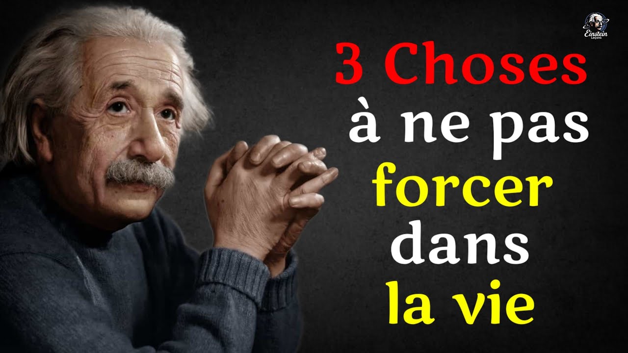 LEÇON : 3 choses qu’il ne faut JAMAIS forcer dans la vie | Einstein