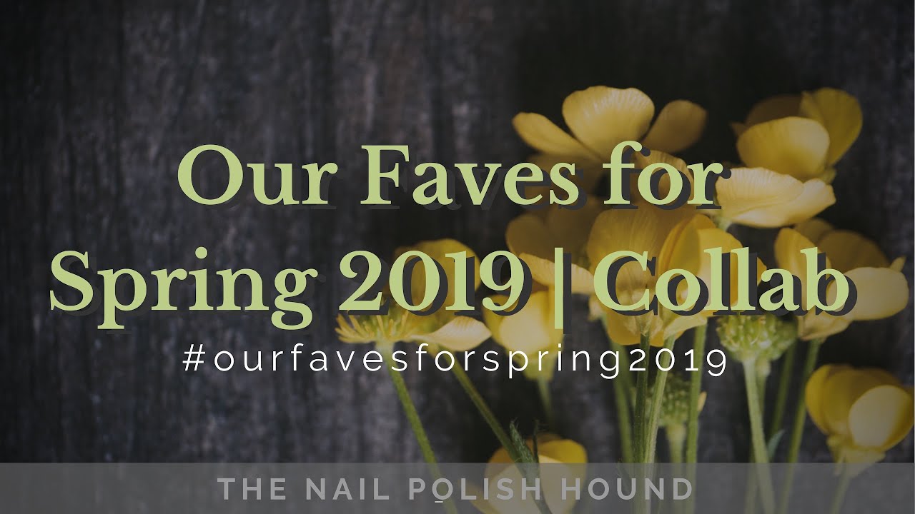 Our Faves for Spring 2019 | Nail Polish Collaboration  #ourfavesforspring2019