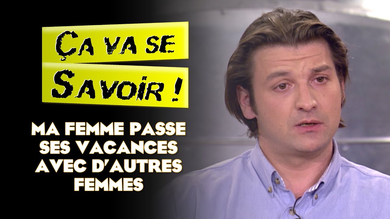 Ma femme passe ses vacances avec d'autres femmes - ÇA VA SE SAVOIR !