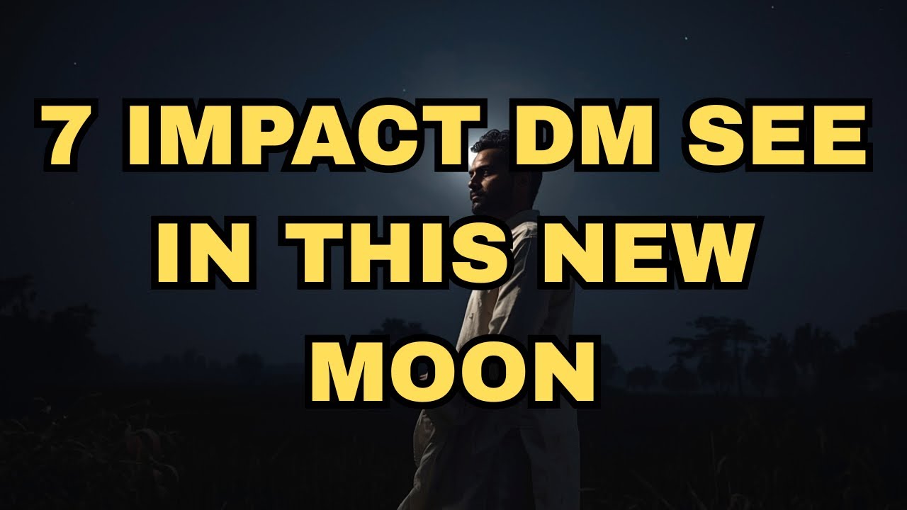 7 IMPACT DM SEE IN THIS NEW MOON
