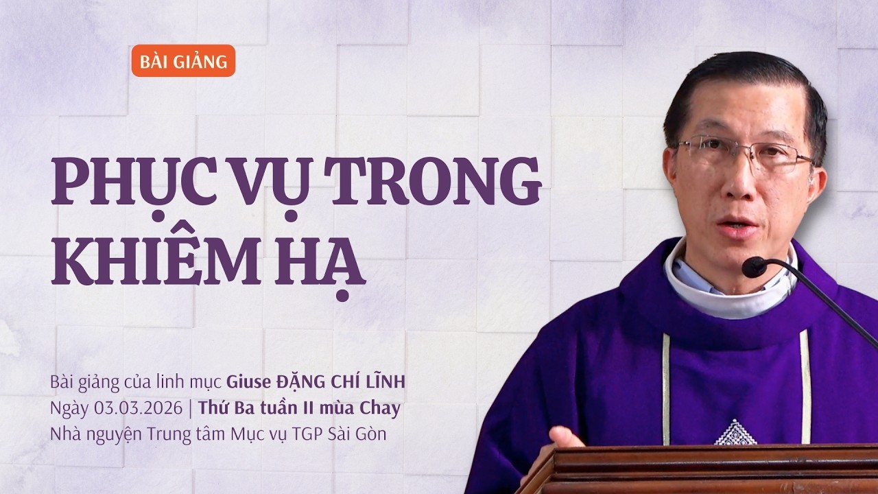 Phục vụ trong khiêm hạ - Lm Giuse Đặng Chí Lĩnh | Thứ Ba tuần II mùa Chay