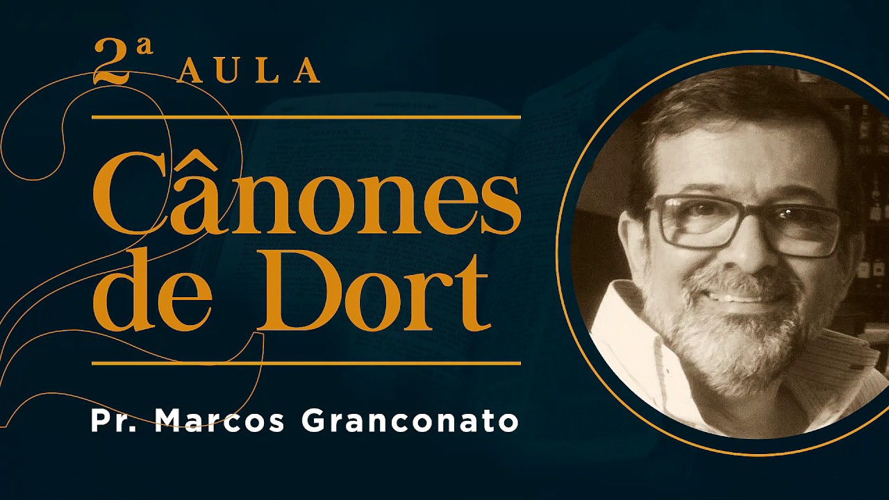 Pr. Marcos Granconato - Cânones de Dort - 2ª Aula