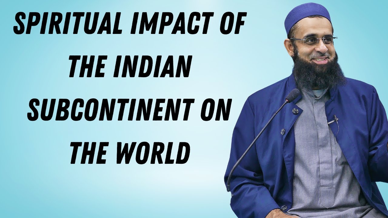 Spiritual Impact of the Indian Subcontinent on the World | Dr. Mufti Abdur-Rahman ibn Yusuf Mangera