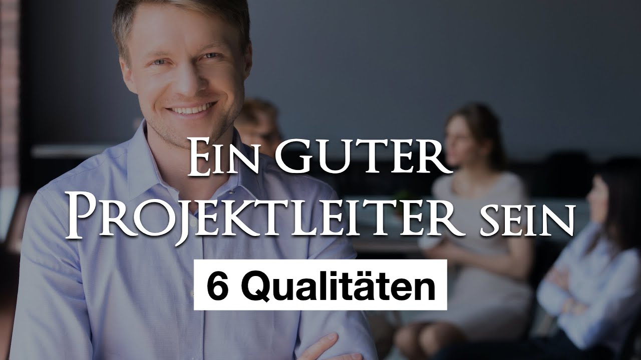 6 Eigenschaften erfolgreicher Projektleiter – Was einen guten Projektmanager wirklich ausmacht