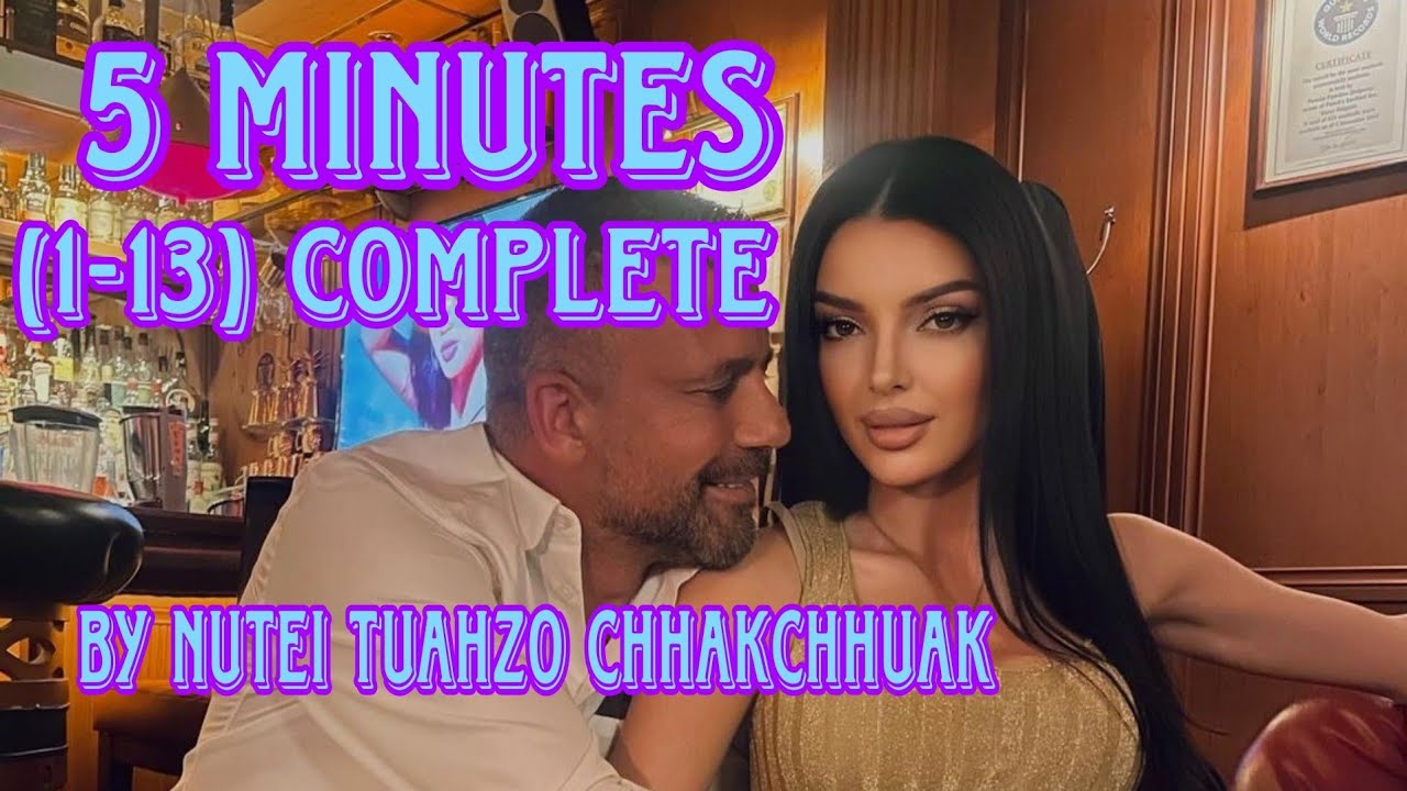 5 MINUTES (1-13) COMPLETE BY NUTEI TUAHZO CHHAKCHHUAK