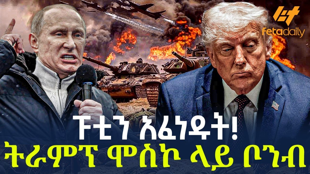 Ethiopia - ፑቲን አፈነዱት! ትራምፕ ሞስኮ ላይቦንብ