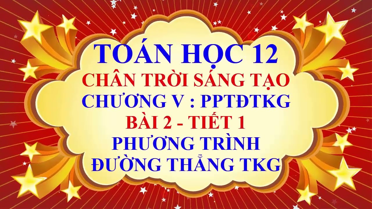 Toán học lớp 12 - Chân trời sáng tạo - Chương 5 - Bài 2 - Phương trình đường thẳng TKG - Tiết 1