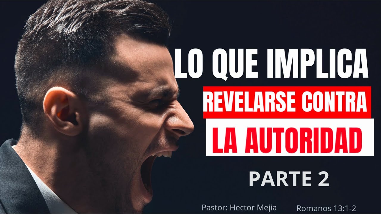 Lo que Implica Rebelarse Contra la Autoridad | Parte 2 | Romanos 13:1-2 | Pastor Héctor Mejía