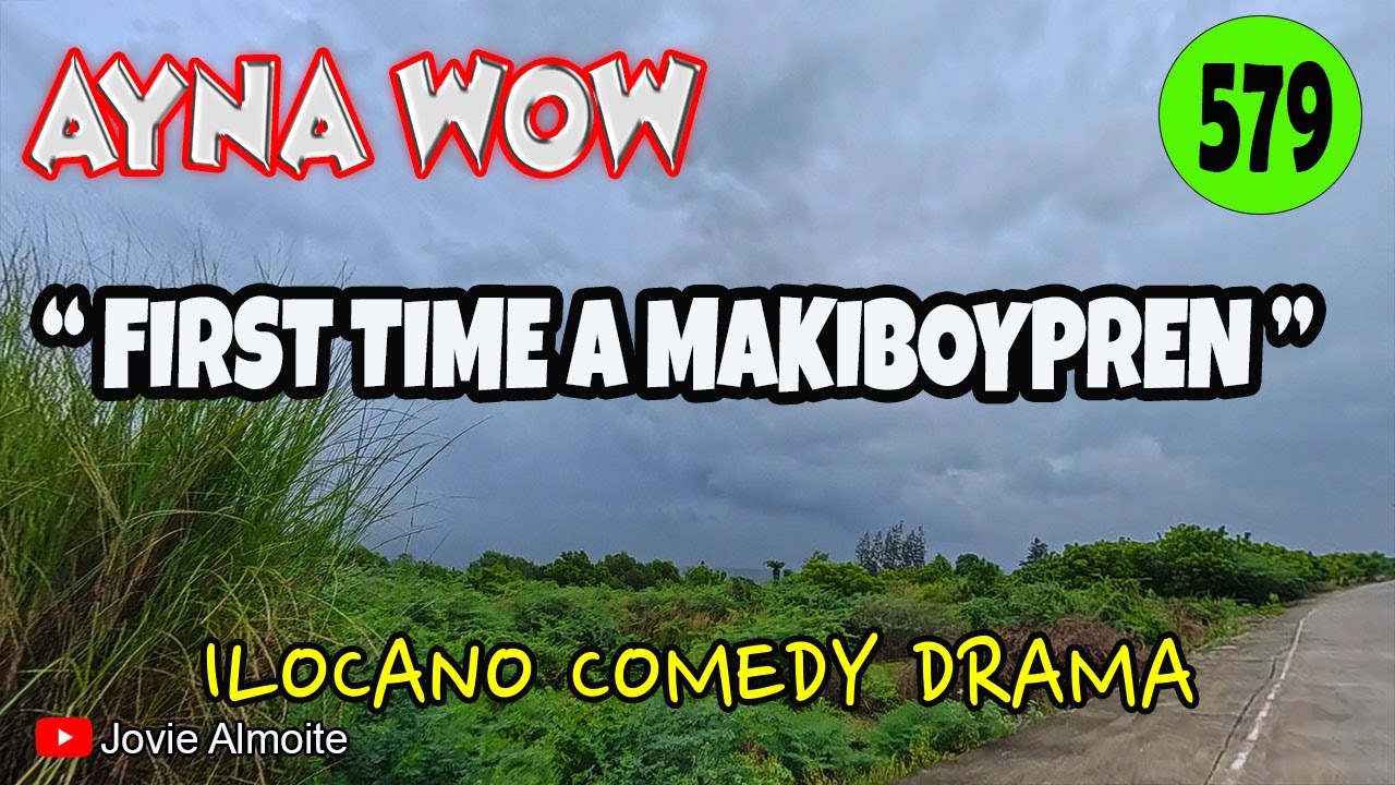FIRST TIME A MAKIBOYPREN | AYNA WOW 579 | ILOCANO COMEDY DRAMA | Jovie Almoite