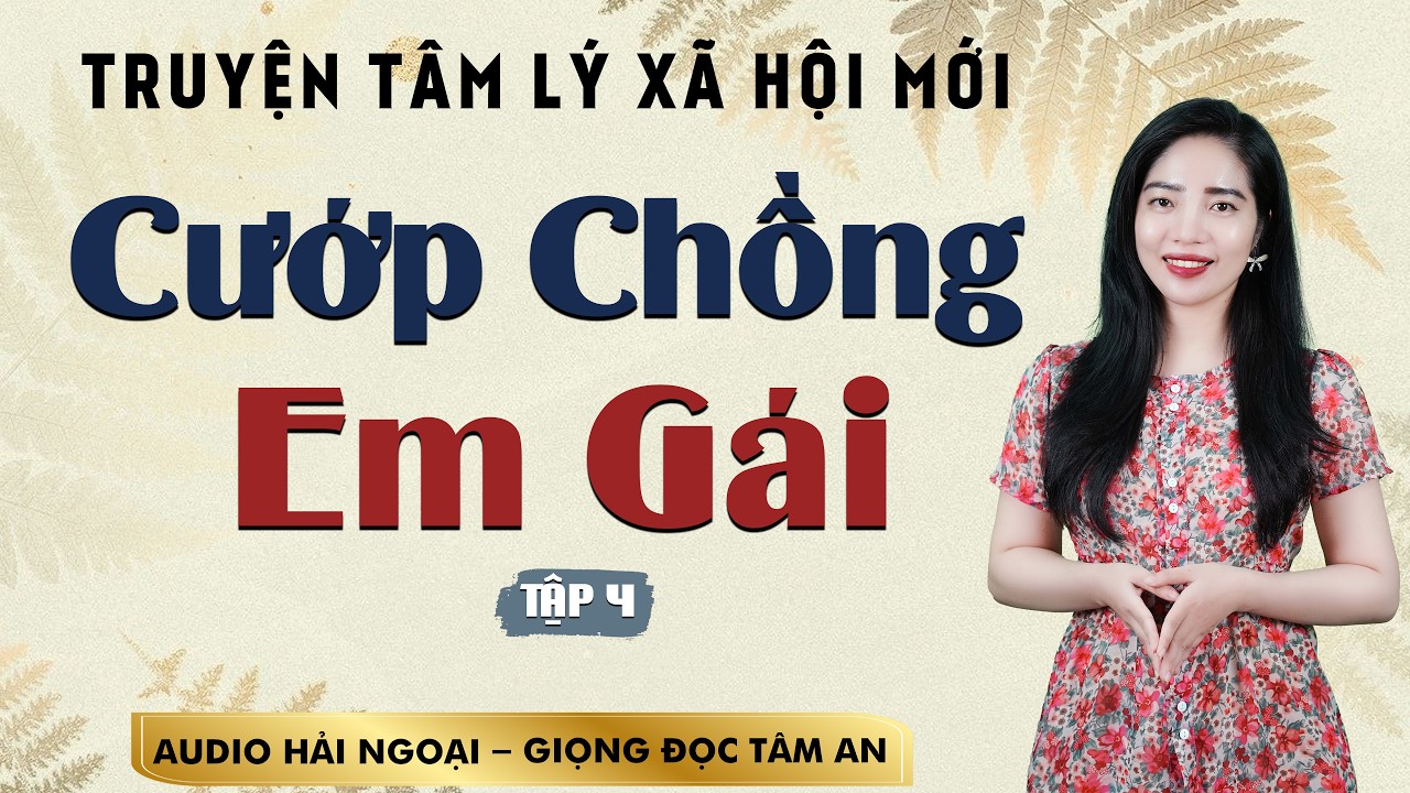 Truyện ngắn 2026: Cướp Chồng Em Gái Tập 4 - Giọng Tâm An diễn đọc chuyện gia đình nhiều đau thương