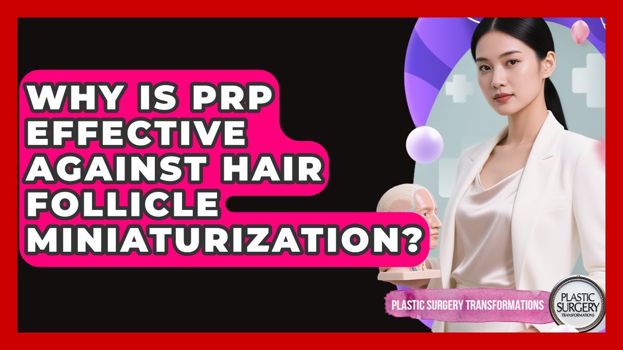 Why Is PRP Effective Against Hair Follicle Miniaturization? - Plastic Surgery Transformations