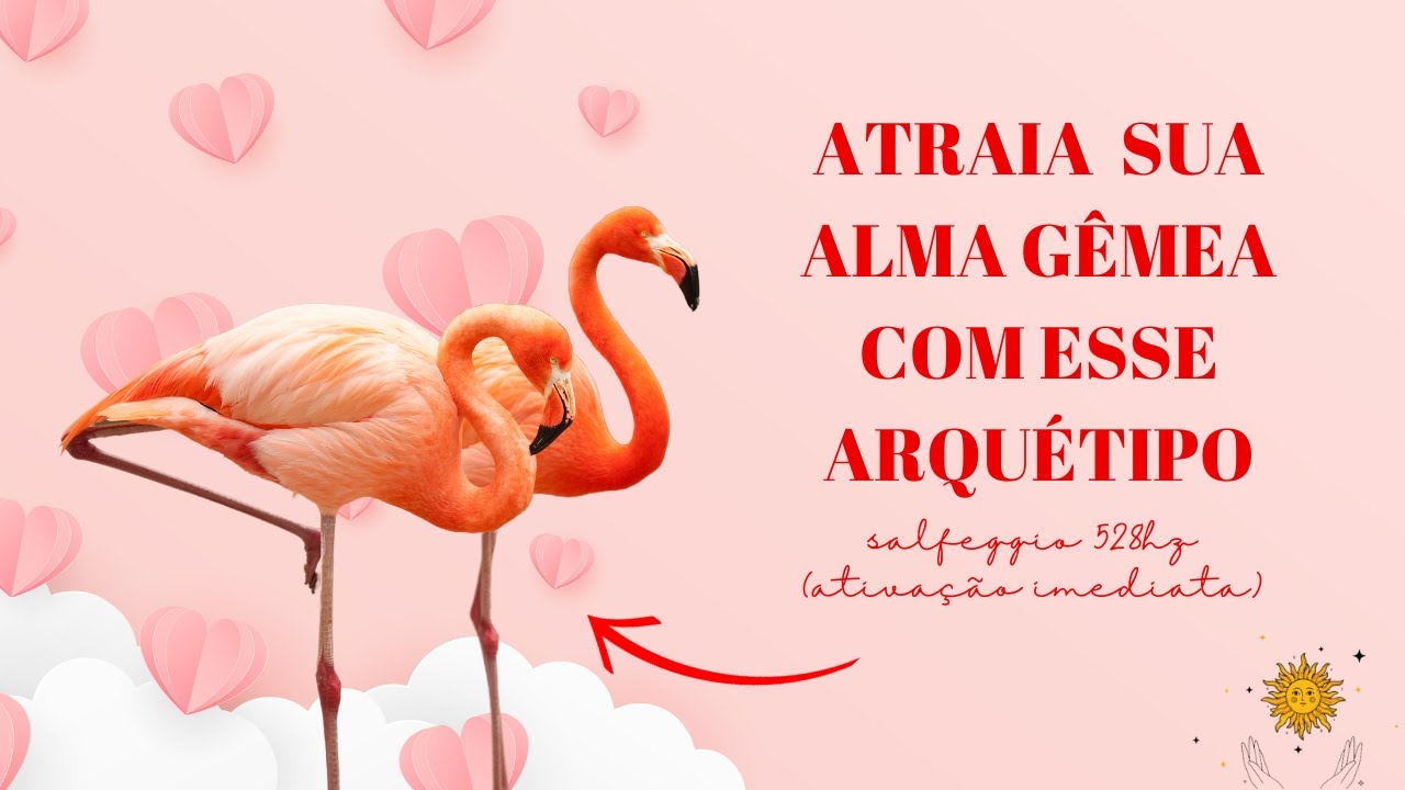 ARQUÉTIPO DO CASAL DE FLAMINGOS/ ATRAIR AMOR VERDADEIRO,(ATIVAÇÃO IMEDIATA) C SALFEGGIO 528 HZ