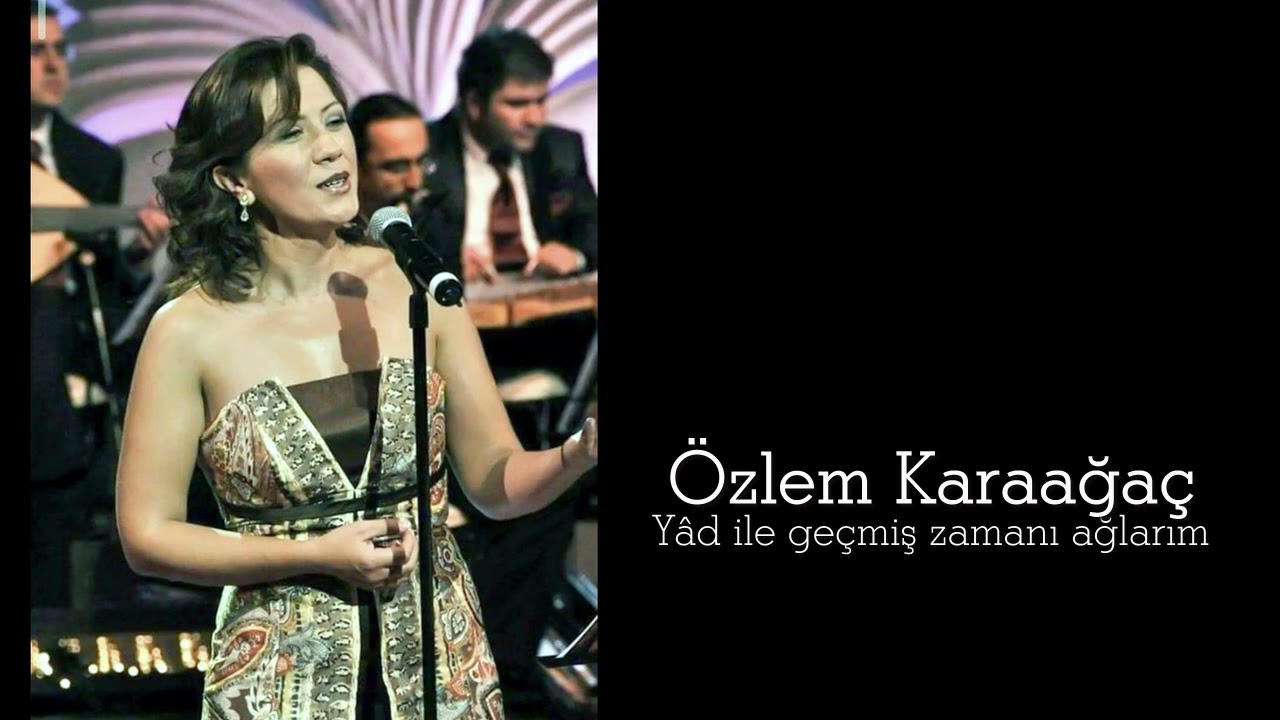 Özlem Karaağaç ~ Yâd ile geçmiş zamanı ağlarım