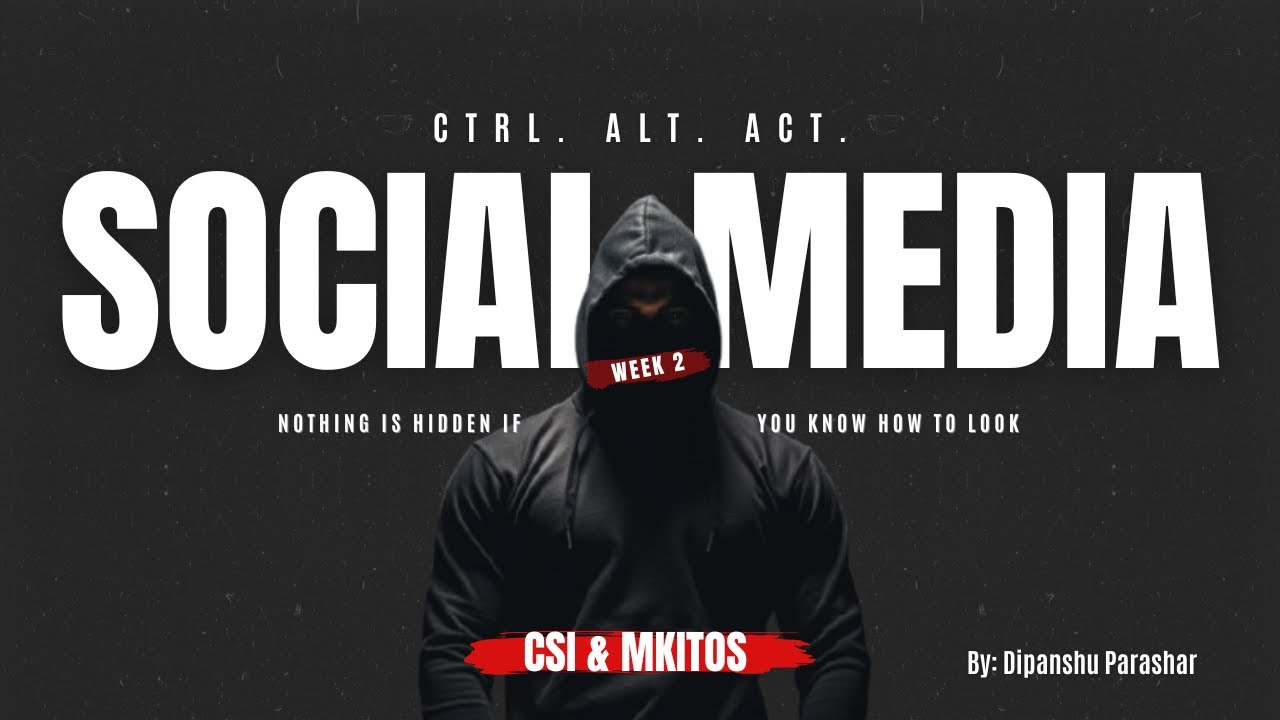 CTRL. ALT. ACT. | WEEK 2: TARGETING SOCIAL MEDIA | CSI- MKITOS | Mr. DIPANSHU PARASHAR #OSINTFORGOOD