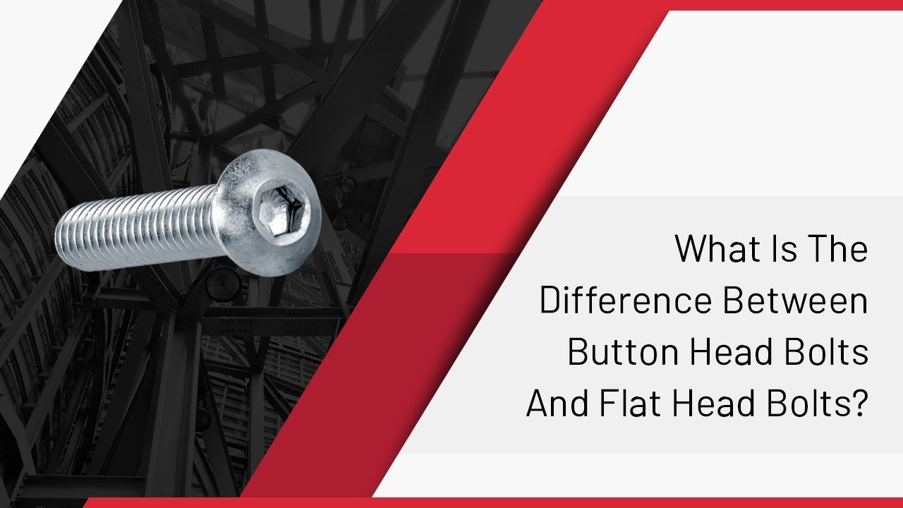 What Is The Difference Between Button Head Bolts And Flat Head Bolts